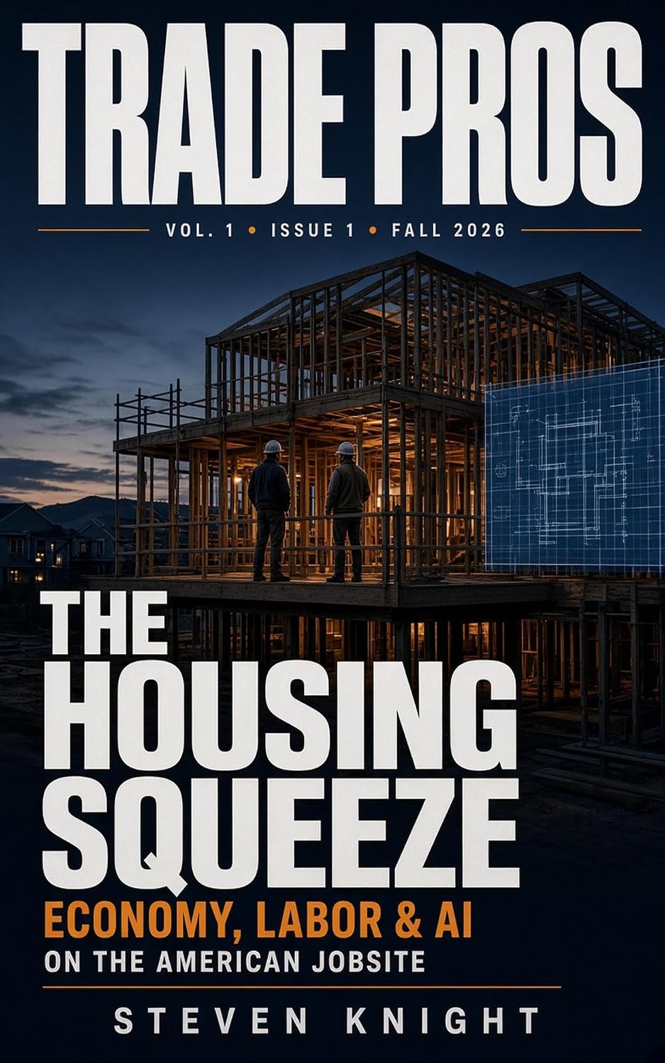 Trade Pros Volume 1 Issue 1 cover — The Housing Squeeze: Economy, Labor & AI on the American Jobsite by Steven Knight